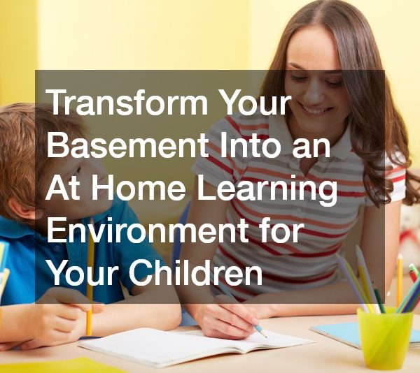 Transform Your Basement Into an At Home Learning Environment for Your Children